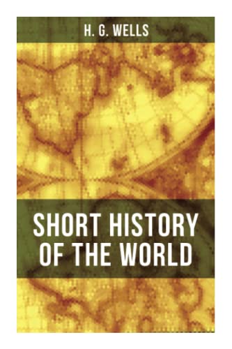 H. G. Wells' Short History of The World: The Beginnings of Life, The Age of Mammals, The Neanderthal and the Rhodesian Man, Primitive Thought